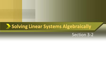 Solving Linear Systems Algebraically Section 3-2 Solving Linear Systems Algebraically.