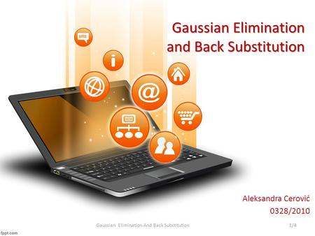 Gaussian Elimination and Back Substitution Aleksandra Cerović 0328/2010 1/41/4Gaussian Elimination And Back Substitution.