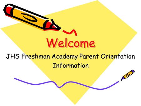 WelcomeWelcome JHS Freshman Academy Parent Orientation Information.