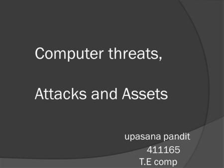 Computer threats, Attacks and Assets upasana pandit 411165 T.E comp.