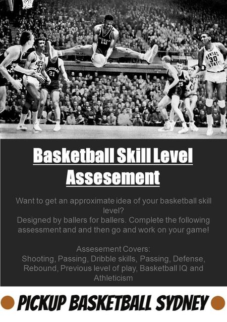 Want to get an approximate idea of your basketball skill level? Designed by ballers for ballers. Complete the following assessment and and then go and.