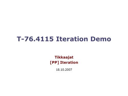 T-76.4115 Iteration Demo Tikkaajat [PP] Iteration 18.10.2007.