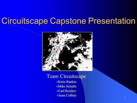 1 Circuitscape Capstone Presentation Team Circuitscape Katie Rankin Mike Schulte Carl Reniker Sean Collins.