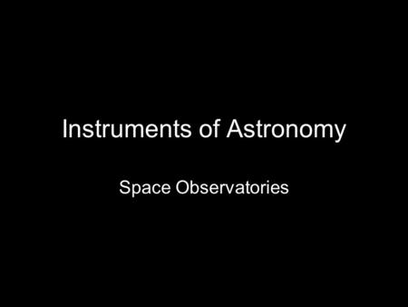 Instruments of Astronomy Space Observatories. NASA’s Four Great Observatories.