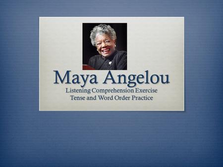 Maya Angelou Listening Comprehension Exercise Tense and Word Order Practice.