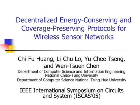 Decentralized Energy-Conserving and Coverage-Preserving Protocols for Wireless Sensor Networks Chi-Fu Huang, Li-Chu Lo, Yu-Chee Tseng, and Wen-Tsuen Chen.