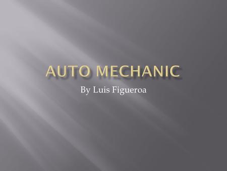 By Luis Figueroa.  The job I am interested in is mechanic because I think fixing cars is really cool and interesting in how the car works.  Also my.