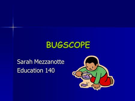 BUGSCOPE Sarah Mezzanotte Education 140. THE FRUIT FLY- basic facts Common name: drosophila Common name: drosophila Small, red-eyed insects Small, red-eyed.