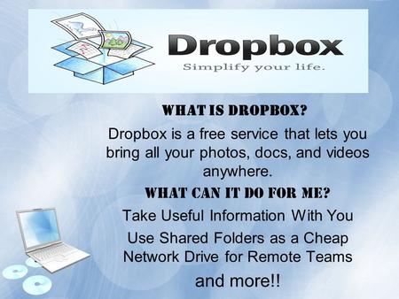 Dropbox is a free service that lets you bring all your photos, docs, and videos anywhere. What can it do for me? Take Useful Information With You Use Shared.