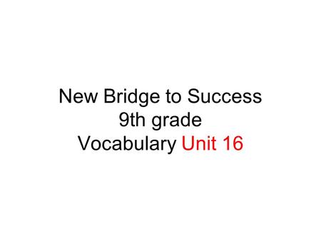 New Bridge to Success 9th grade Vocabulary Unit 16.