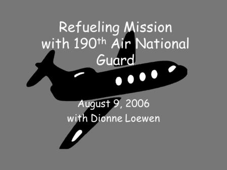 Refueling Mission with 190 th Air National Guard August 9, 2006 with Dionne Loewen.