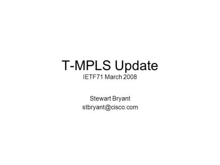 T-MPLS Update IETF71 March 2008 Stewart Bryant