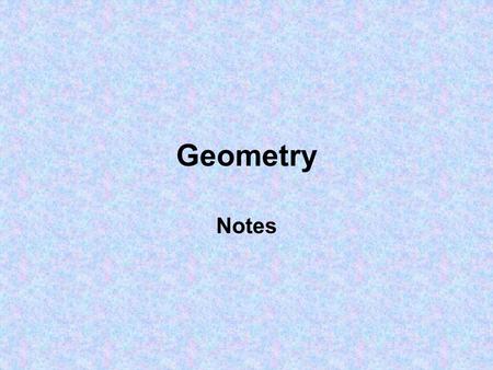 Geometry Notes. The Language of Geometry Point: A point is a specific location in space but the point has no size or shape Line: a collection of points.