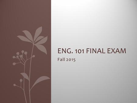 Fall 2015 ENG. 101 FINAL EXAM. Format of the exam You will have one class period to plan and write your essay. Each hour will receive three prompts. You.