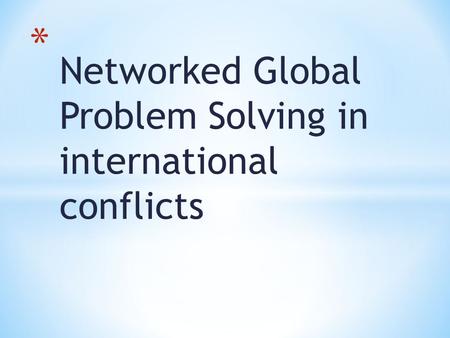 Networked Global Problem Solving in international conflicts.