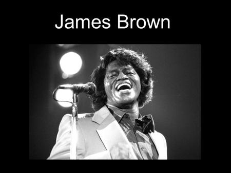 James Brown. * Born in 1933 in Barnwell South Carolina as James Joseph Brown Jr. * Had a number of nicknames that included... The Godfather of Soul The.