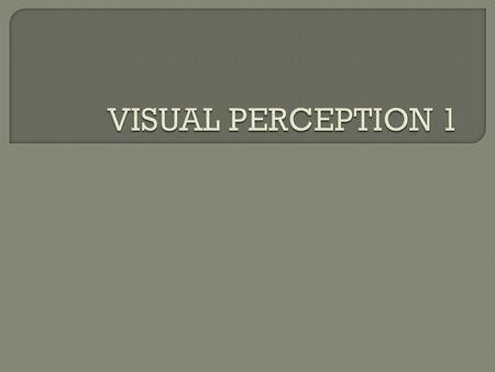  Developed by the German school called Gestalt Psychology The relation between the figure and the background Termination or closure principle Other perceptive.