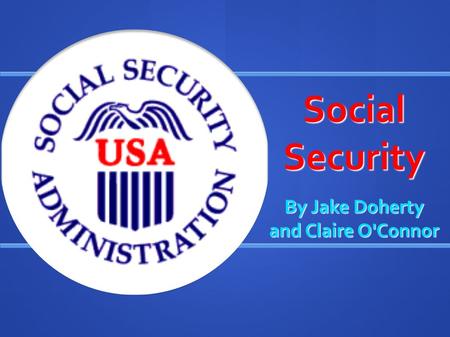 Social Security By Jake Doherty and Claire O'Connor.