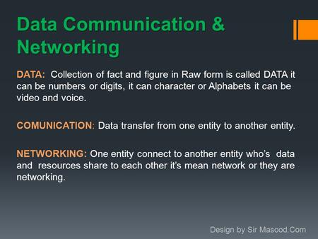 Data Communication & Networking DATA: Collection of fact and figure in Raw form is called DATA it can be numbers or digits, it can character or Alphabets.