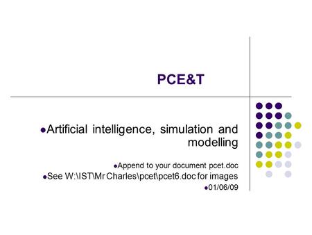 Artificial intelligence, simulation and modelling Append to your document pcet.doc See W:\IST\Mr Charles\pcet\pcet6.doc for images 01/06/09 PCE&T.