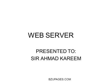 BZUPAGES.COM WEB SERVER PRESENTED TO: SIR AHMAD KAREEM.