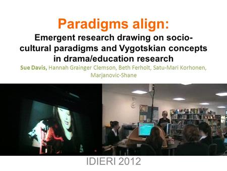 Paradigms align: Emergent research drawing on socio- cultural paradigms and Vygotskian concepts in drama/education research Sue Davis, Hannah Grainger.