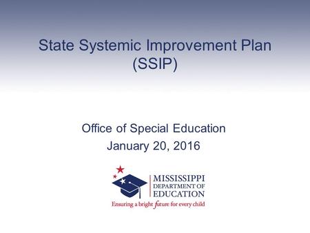 State Systemic Improvement Plan (SSIP) Office of Special Education January 20, 2016.