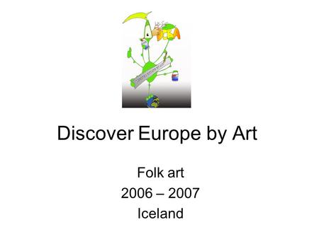 Discover Europe by Art Folk art 2006 – 2007 Iceland.