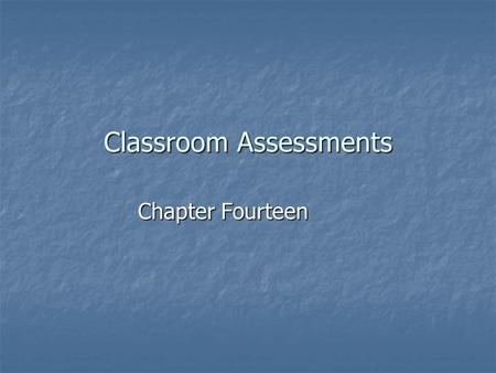 Classroom Assessments Chapter Fourteen. The Big Picture How can a teacher be sure to use the information from assessment to grade students fairly? How.