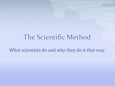 What scientists do and why they do it that way.  The way scientists use experiments to answer questions.