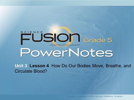 Unit 3 Lesson 4 How Do Our Bodies Move, Breathe, and Circulate Blood? Copyright © Houghton Mifflin Harcourt Publishing Company.