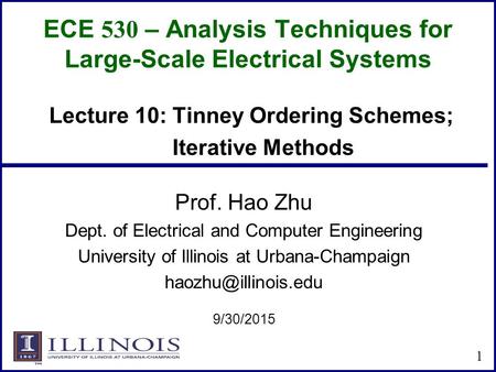 ECE 530 – Analysis Techniques for Large-Scale Electrical Systems Prof. Hao Zhu Dept. of Electrical and Computer Engineering University of Illinois at Urbana-Champaign.