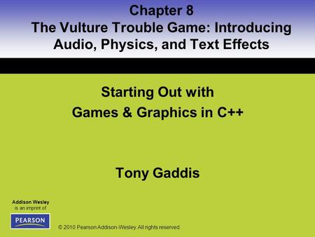 Addison Wesley is an imprint of © 2010 Pearson Addison-Wesley. All rights reserved. Starting Out with Games & Graphics in C++ Tony Gaddis Chapter 8 The.