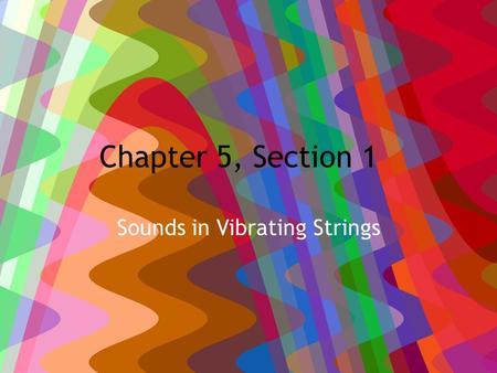 Chapter 5, Section 1 Sounds in Vibrating Strings.