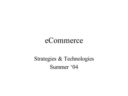 ECommerce Strategies & Technologies Summer ‘04. meetings Location:Warren Weaver Hall room 101 Lectures:Tuesdays from 6:00 to 8:20 Instructor:Michael Lewis.