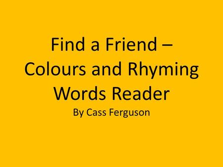 Find a Friend – Colours and Rhyming Words Reader By Cass Ferguson.