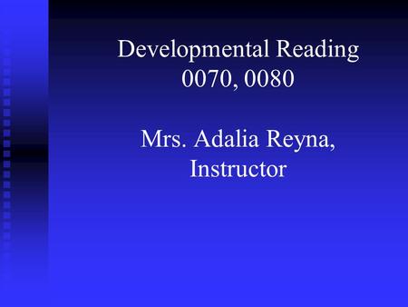 Developmental Reading 0070, 0080 Mrs. Adalia Reyna, Instructor.