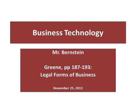 Business Technology Mr. Bernstein Greene, pp 187-193: Legal Forms of Business November 25, 2013.