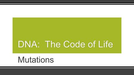 Mutations DNA: The Code of LifeDNA: The Code of Life.