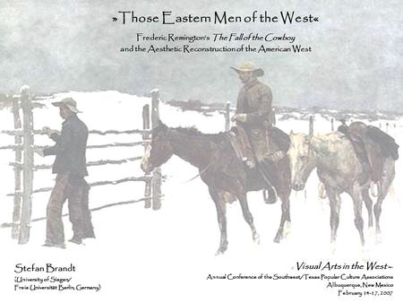 »Those Eastern Men of the West« Frederic Remington‘s The Fall of the Cowboy and the Aesthetic Reconstruction of the American West Stefan Brandt (University.