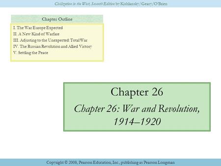 Chapter Outline Chapter 26 Chapter 26: War and Revolution, 1914–1920 Civilization in the West, Seventh Edition by Kishlansky/Geary/O’Brien Copyright ©