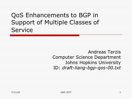 7/11/0666th IETF1 QoS Enhancements to BGP in Support of Multiple Classes of Service Andreas Terzis Computer Science Department Johns Hopkins University.