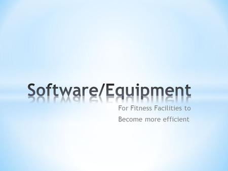 For Fitness Facilities to Become more efficient. * Gym & Fitness Center Management Software * Used for organizing memberships, facility/class scheduling,