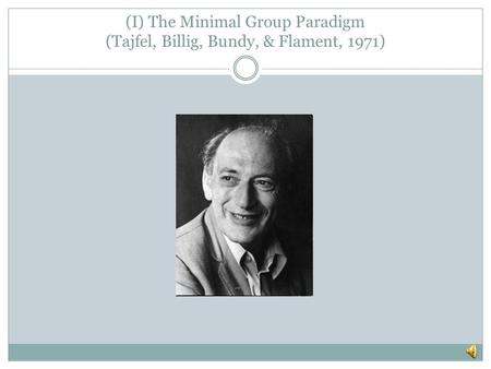 (I) The Minimal Group Paradigm (Tajfel, Billig, Bundy, & Flament, 1971)