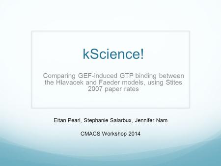 KScience! Comparing GEF-induced GTP binding between the Hlavacek and Faeder models, using Stites 2007 paper rates Eitan Pearl, Stephanie Salarbux, Jennifer.