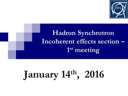 Hadron Synchrotron Incoherent effects section – 1 st meeting January 14 th, 2016.