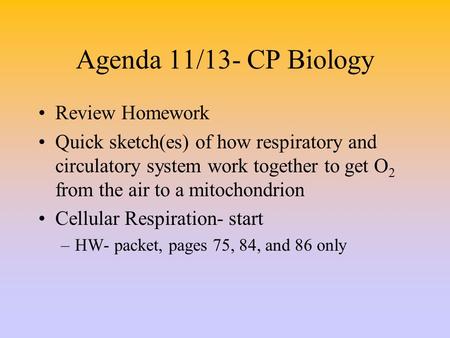 Agenda 11/13- CP Biology Review Homework Quick sketch(es) of how respiratory and circulatory system work together to get O 2 from the air to a mitochondrion.