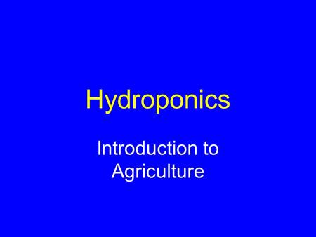 Hydroponics Introduction to Agriculture. Terms Hydroponics: –growing of plants in a solutions of nutrients, without soil Substrate: –substance in which.