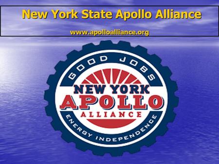 New York State Apollo Alliance www.apolloalliance.org New York State Apollo Alliance www.apolloalliance.org.