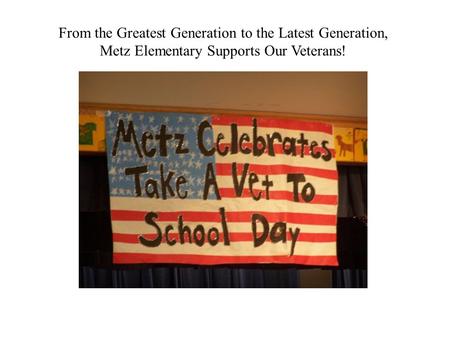 From the Greatest Generation to the Latest Generation, Metz Elementary Supports Our Veterans!